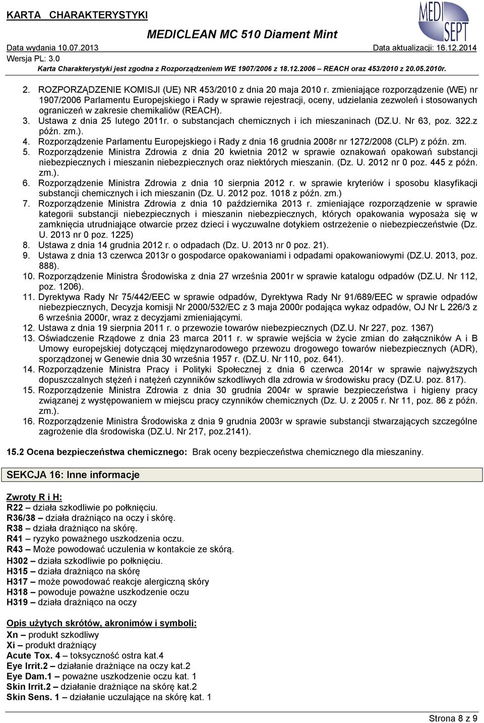 Ustawa z dnia 25 lutego 2011r. o substancjach chemicznych i ich mieszaninach (DZ.U. Nr 63, poz. 322.z późn. zm.). 4.