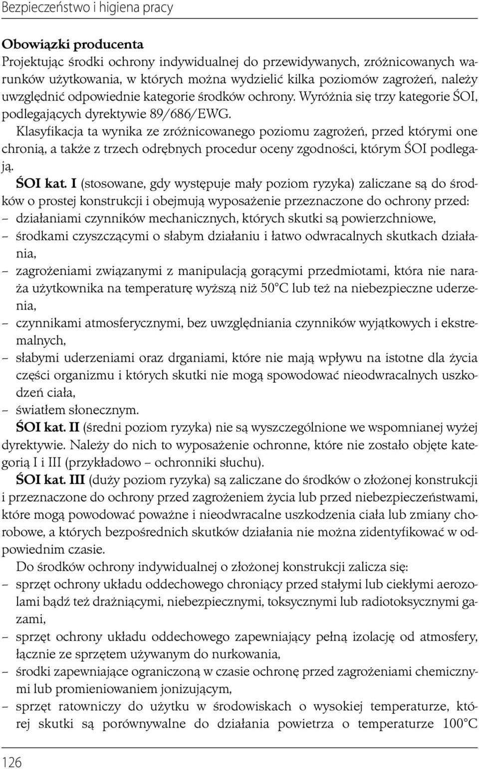 Klasyfikacja ta wynika ze zróżnicowanego poziomu zagrożeń, przed którymi one chronią, a także z trzech odrębnych procedur oceny zgodności, którym ŚOI podlegają. ŚOI kat.