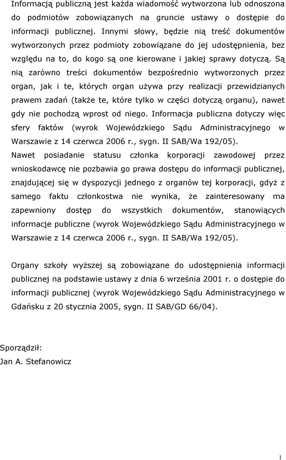 Są nią zarówno treści dokumentów bezpośrednio wytworzonych przez organ, jak i te, których organ używa przy realizacji przewidzianych prawem zadań (także te, które tylko w części dotyczą organu),