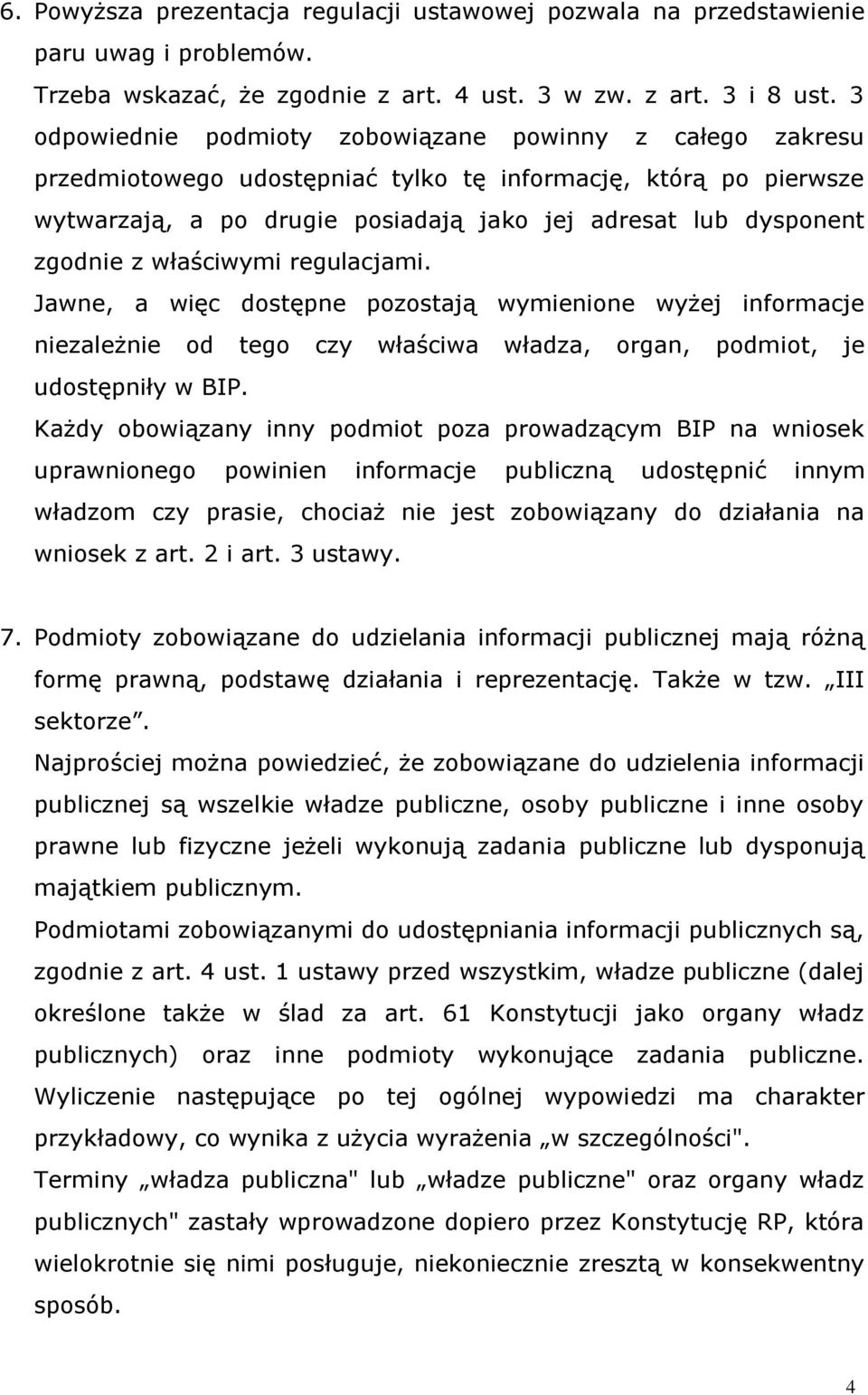 z właściwymi regulacjami. Jawne, a więc dostępne pozostają wymienione wyżej informacje niezależnie od tego czy właściwa władza, organ, podmiot, je udostępniły w BIP.