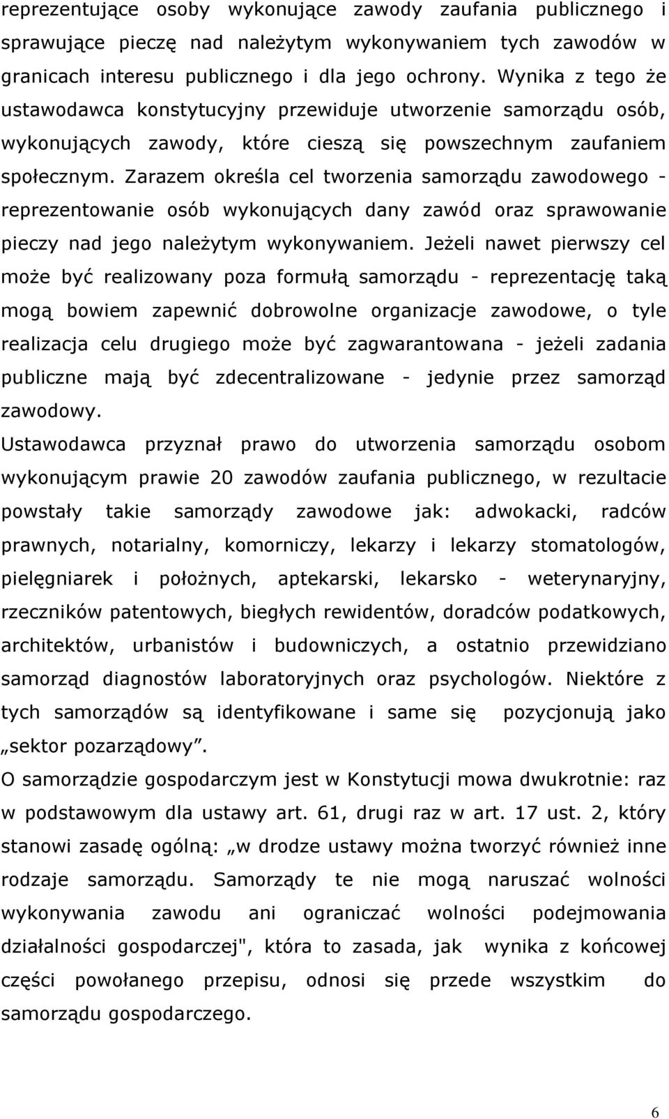 Zarazem określa cel tworzenia samorządu zawodowego - reprezentowanie osób wykonujących dany zawód oraz sprawowanie pieczy nad jego należytym wykonywaniem.