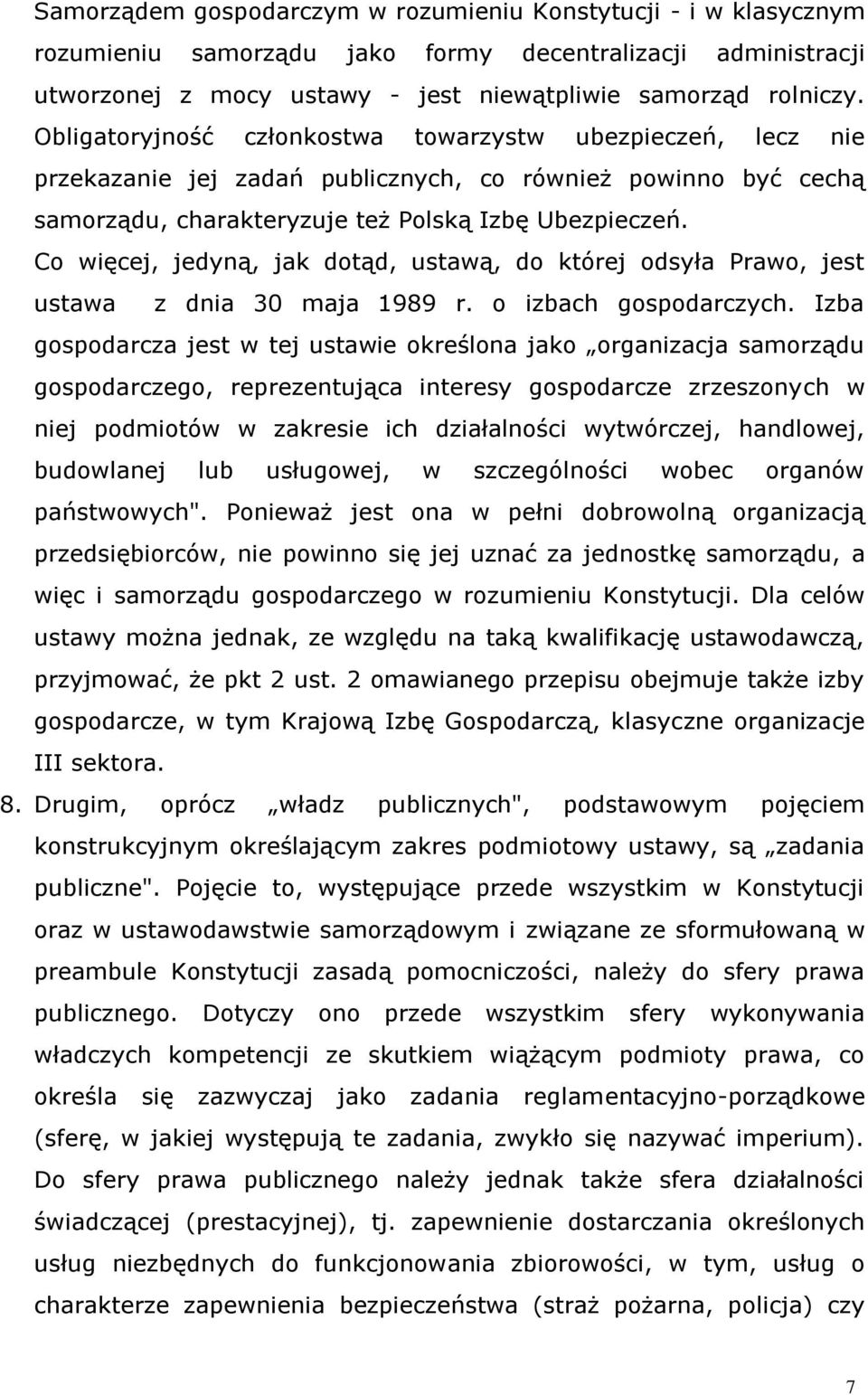 Co więcej, jedyną, jak dotąd, ustawą, do której odsyła Prawo, jest ustawa z dnia 30 maja 1989 r. o izbach gospodarczych.