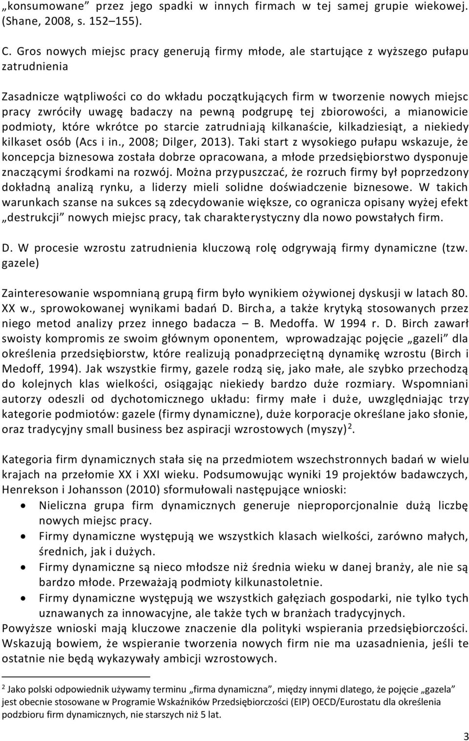 badaczy na pewną podgrupę tej zbiorowości, a mianowicie podmioty, które wkrótce po starcie zatrudniają kilkanaście, kilkadziesiąt, a niekiedy kilkaset osób (Acs i in., 2008; Dilger, 2013).