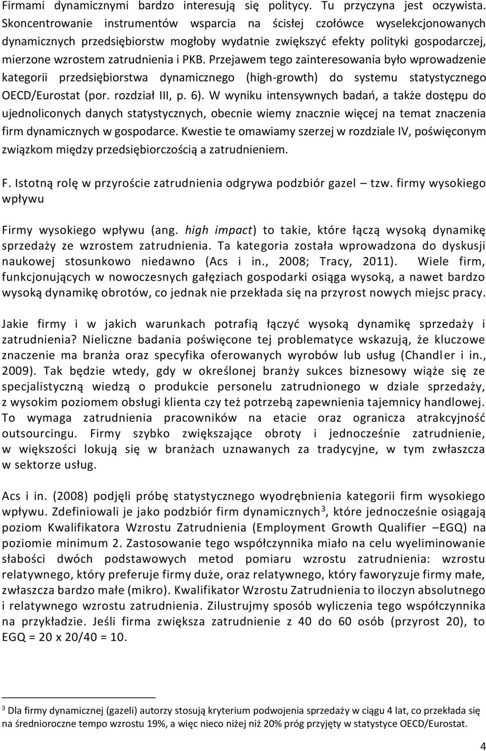 Przejawem tego zainteresowania było wprowadzenie kategorii przedsiębiorstwa dynamicznego (high-growth) do systemu statystycznego OECD/Eurostat (por. rozdział III, p. 6).