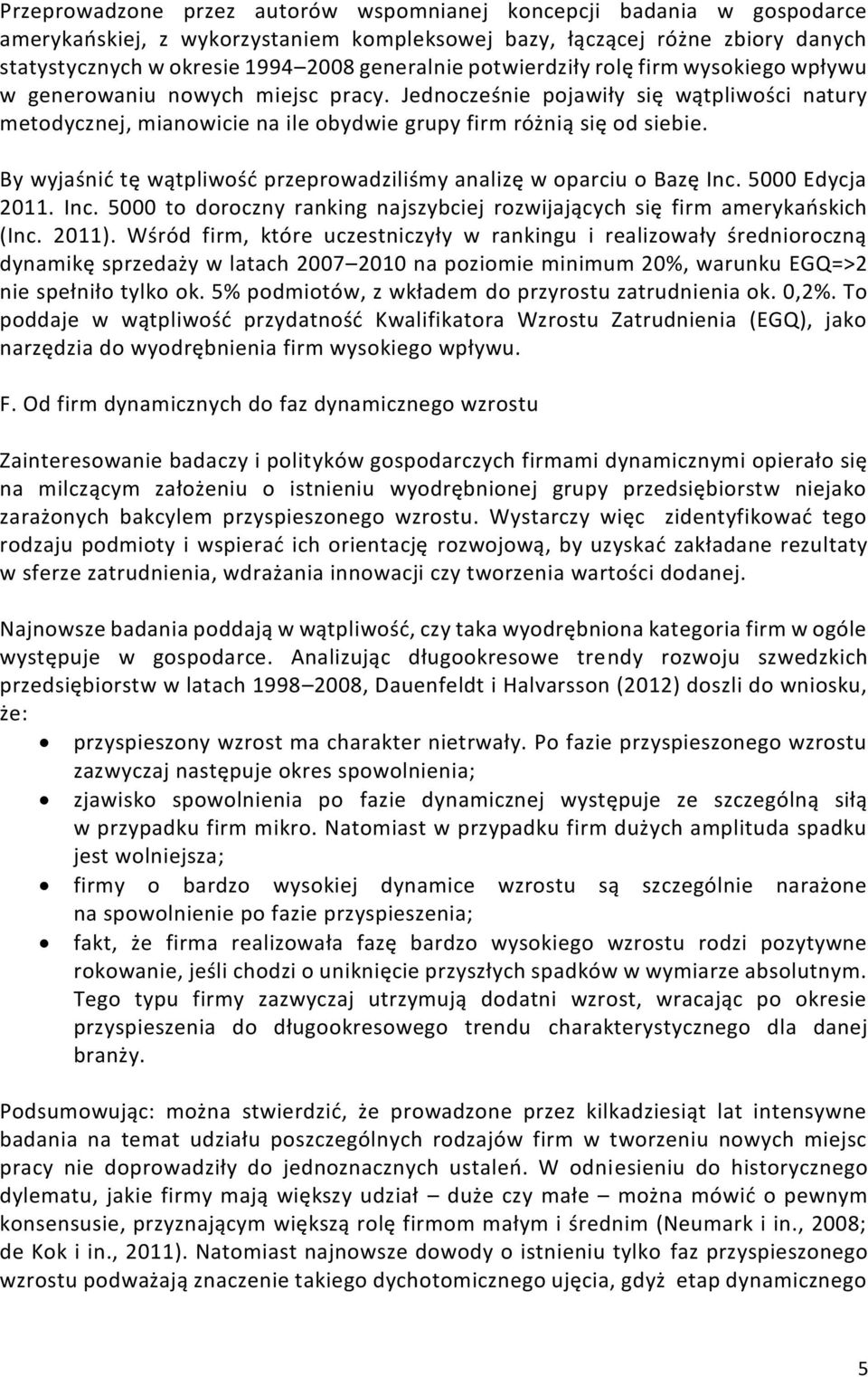 By wyjaśnić tę wątpliwość przeprowadziliśmy analizę w oparciu o Bazę Inc. 5000 Edycja 2011. Inc. 5000 to doroczny ranking najszybciej rozwijających się firm amerykańskich (Inc. 2011).