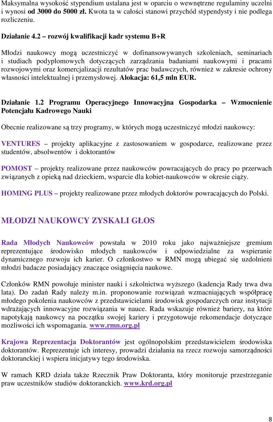 2 rozwój kwalifikacji kadr systemu B+R Młodzi naukowcy mogą uczestniczyć w dofinansowywanych szkoleniach, seminariach i studiach podyplomowych dotyczących zarządzania badaniami naukowymi i pracami