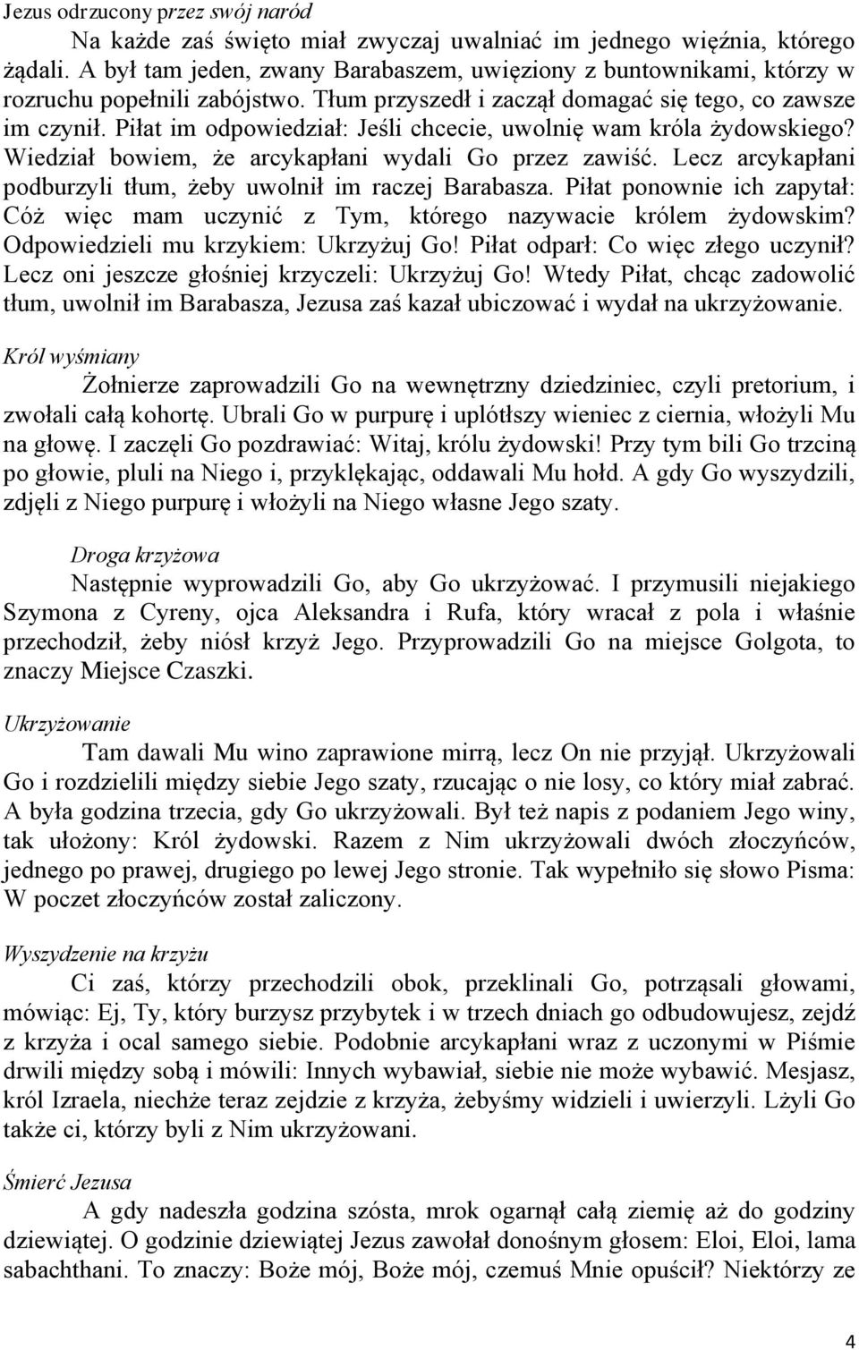 Piłat im odpowiedział: Jeśli chcecie, uwolnię wam króla żydowskiego? Wiedział bowiem, że arcykapłani wydali Go przez zawiść. Lecz arcykapłani podburzyli tłum, żeby uwolnił im raczej Barabasza.