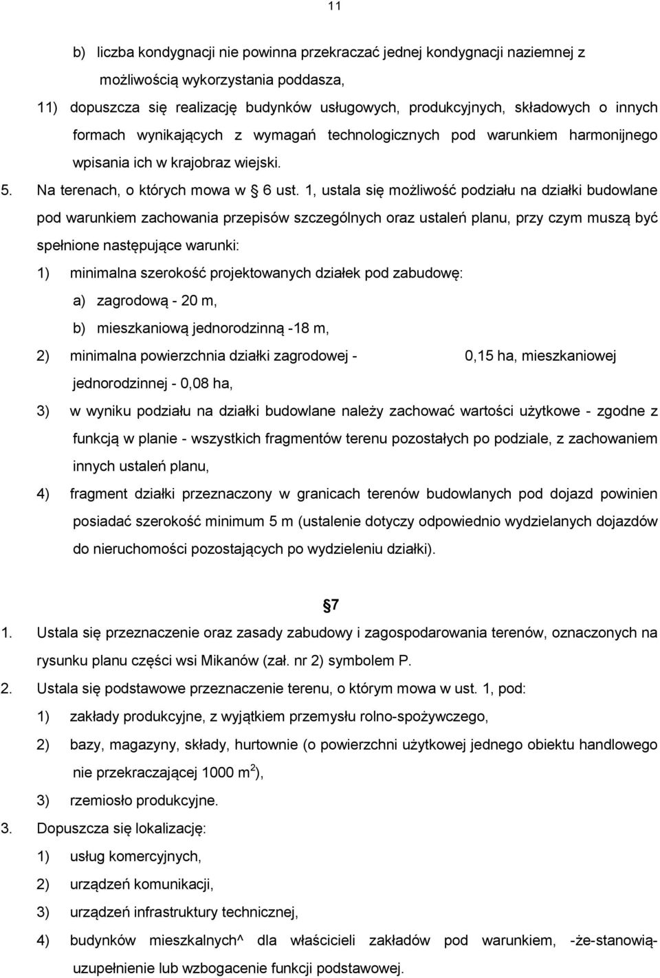 1, ustala się możliwość podziału na działki budowlane pod warunkiem zachowania przepisów szczególnych oraz ustaleń planu, przy czym muszą być spełnione następujące warunki: 1) minimalna szerokość