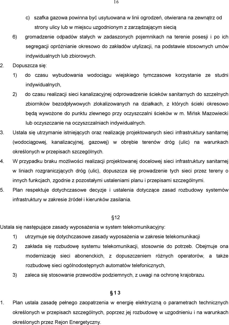 Dopuszcza się: 1) do czasu wybudowania wodociągu wiejskiego tymczasowe korzystanie ze studni indywidualnych, 2) do czasu realizacji sieci kanalizacyjnej odprowadzenie ścieków sanitarnych do