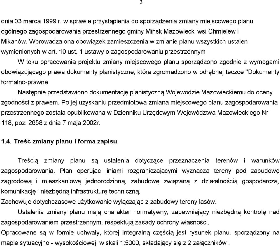 1 ustawy o zagospodarowaniu przestrzennym W toku opracowania projektu zmiany miejscowego planu sporządzono zgodnie z wymogami obowiązującego prawa dokumenty planistyczne, które zgromadzono w odrębnej