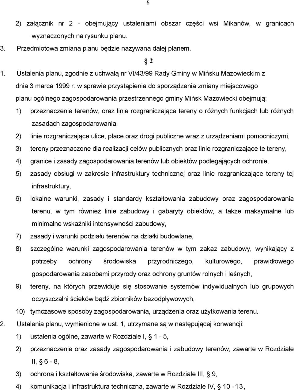 w sprawie przystąpienia do sporządzenia zmiany miejscowego planu ogólnego zagospodarowania przestrzennego gminy Mińsk Mazowiecki obejmują: 1) przeznaczenie terenów, oraz linie rozgraniczające tereny