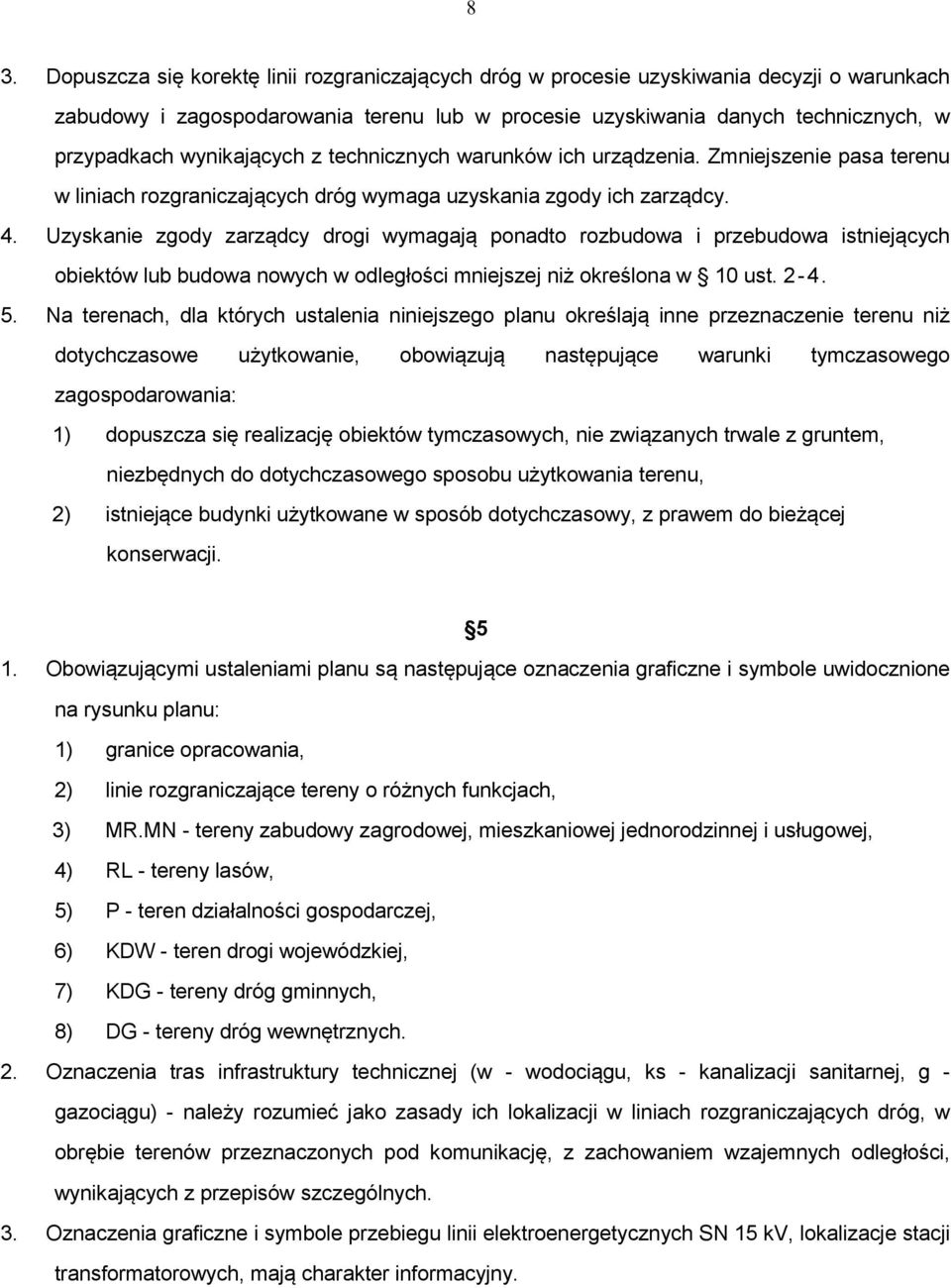 Uzyskanie zgody zarządcy drogi wymagają ponadto rozbudowa i przebudowa istniejących obiektów lub budowa nowych w odległości mniejszej niż określona w 10 ust. 2-4. 5.