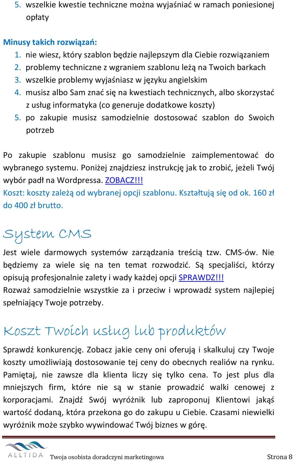 musisz albo Sam znać się na kwestiach technicznych, albo skorzystać z usług informatyka (co generuje dodatkowe koszty) 5.