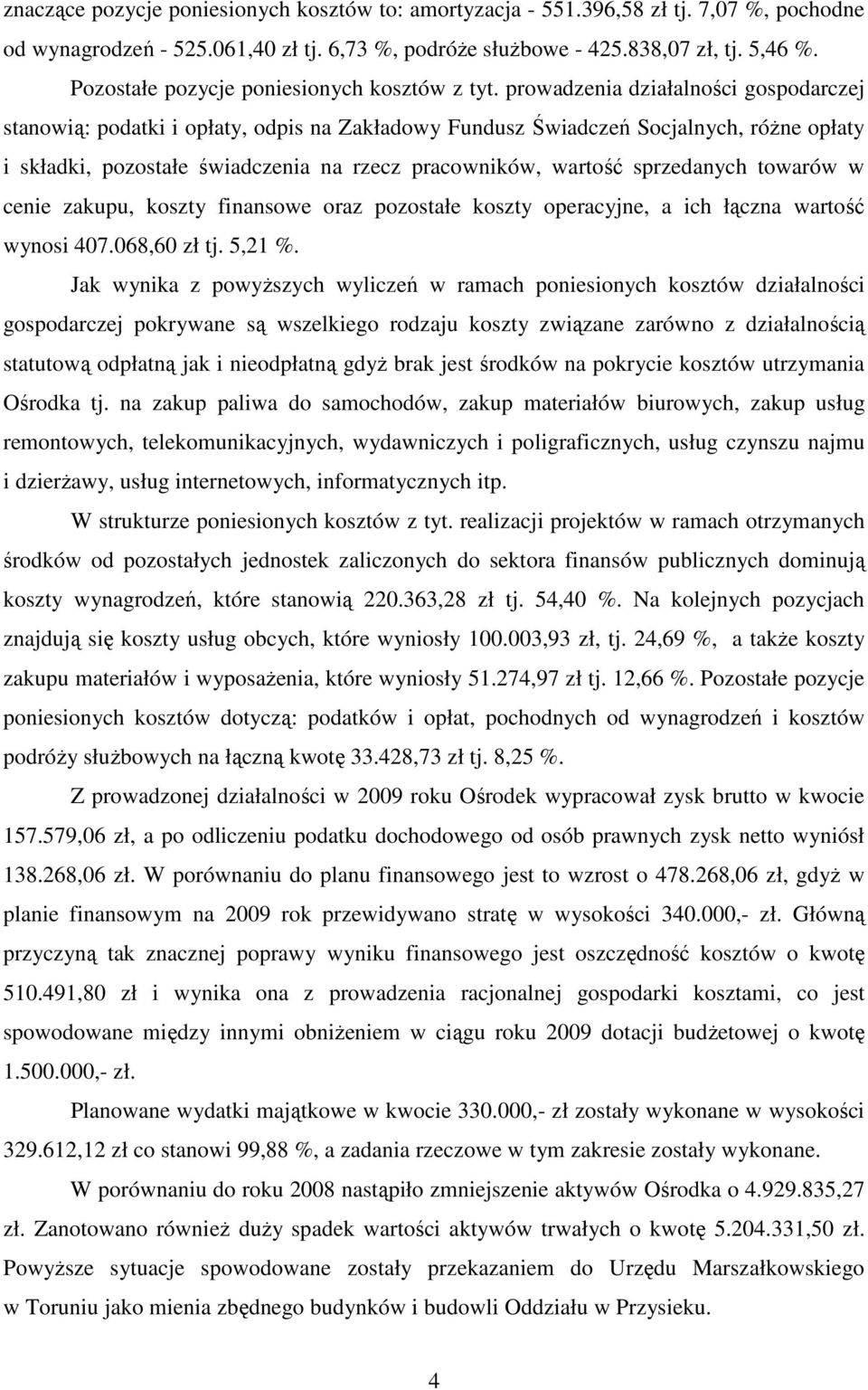 prowadzenia działalności gospodarczej stanowią: podatki i opłaty, odpis na Zakładowy Fundusz Świadczeń Socjalnych, róŝne opłaty i składki, pozostałe świadczenia na rzecz pracowników, wartość