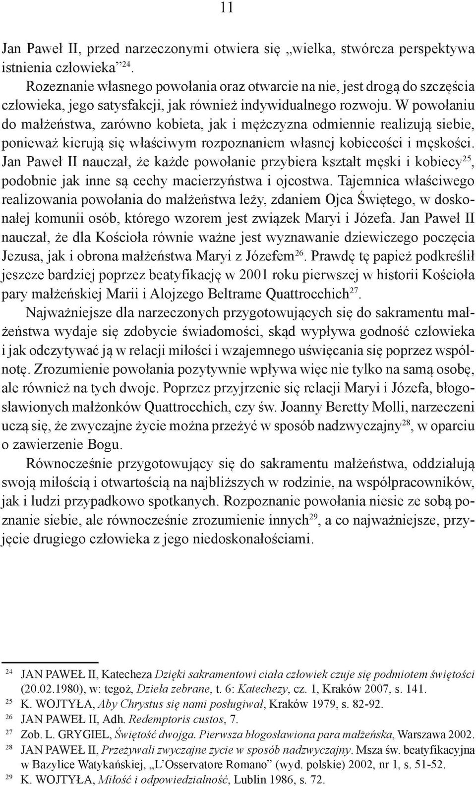 W powołaniu do małżeństwa, zarówno kobieta, jak i mężczyzna odmiennie realizują siebie, ponieważ kierują się właściwym rozpoznaniem własnej kobiecości i męskości.