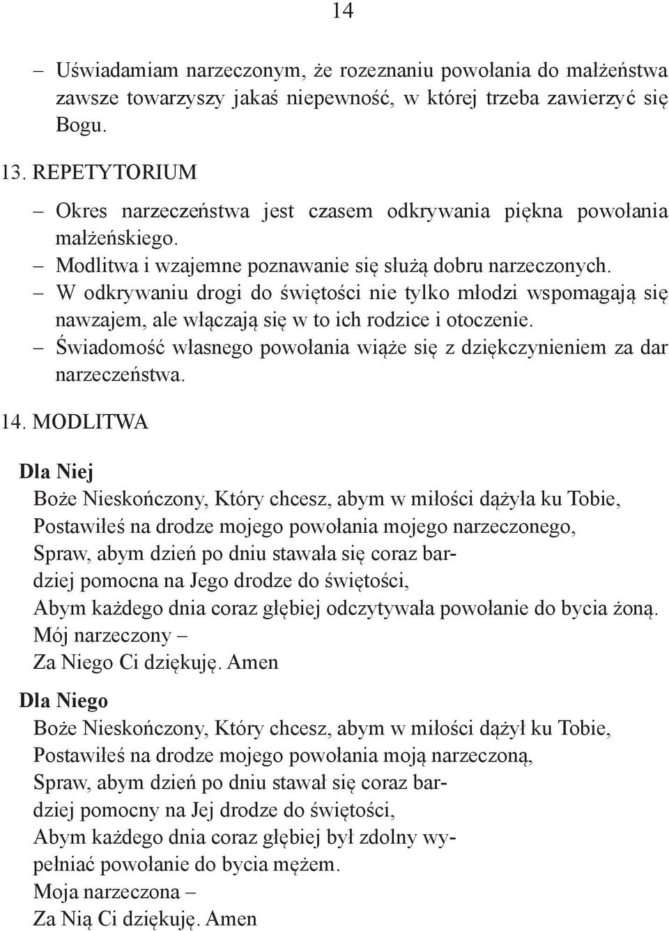 W odkrywaniu drogi do świętości nie tylko młodzi wspomagają się nawzajem, ale włączają się w to ich rodzice i otoczenie. Świadomość własnego powołania wiąże się z dziękczynieniem za dar narzeczeństwa.