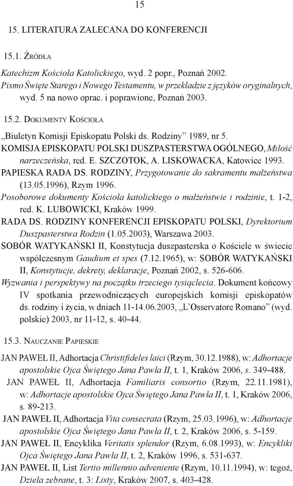 KOMISJA EPISKOPATU POLSKI DUSZPASTERSTWA OGÓLNEGO, Miłość narzeczeńska, red. E. SZCZOTOK, A. LISKOWACKA, Katowice 1993. PAPIESKA RADA DS. RODZINY, Przygotowanie do sakramentu małżeństwa (13.05.