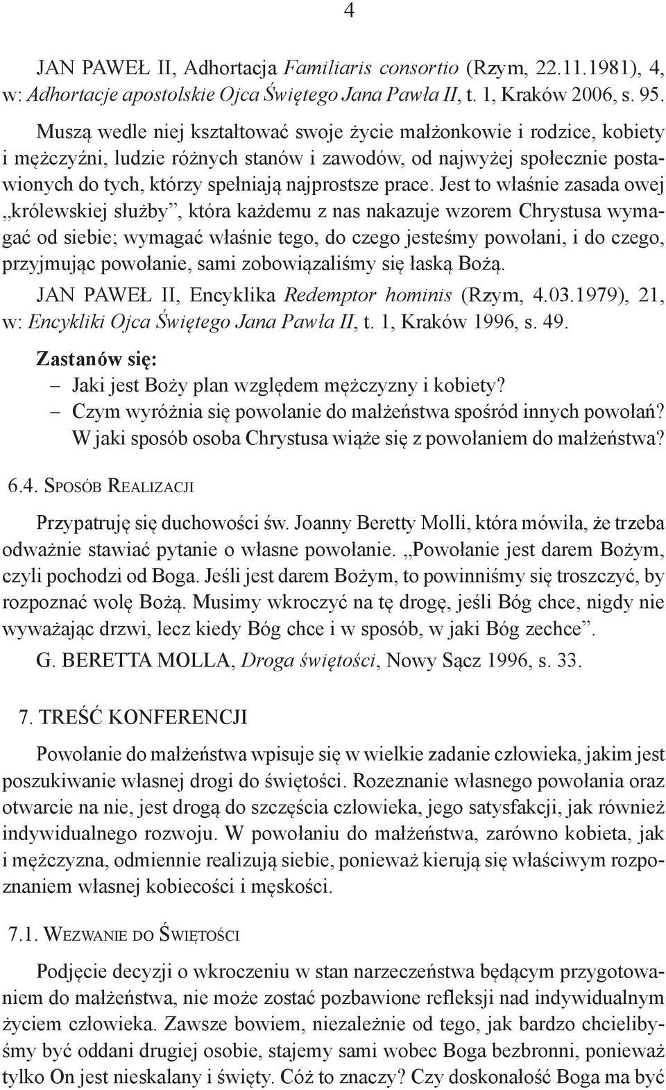 Jest to właśnie zasada owej królewskiej służby, która każdemu z nas nakazuje wzorem Chrystusa wymagać od siebie; wymagać właśnie tego, do czego jesteśmy powołani, i do czego, przyjmując powołanie,