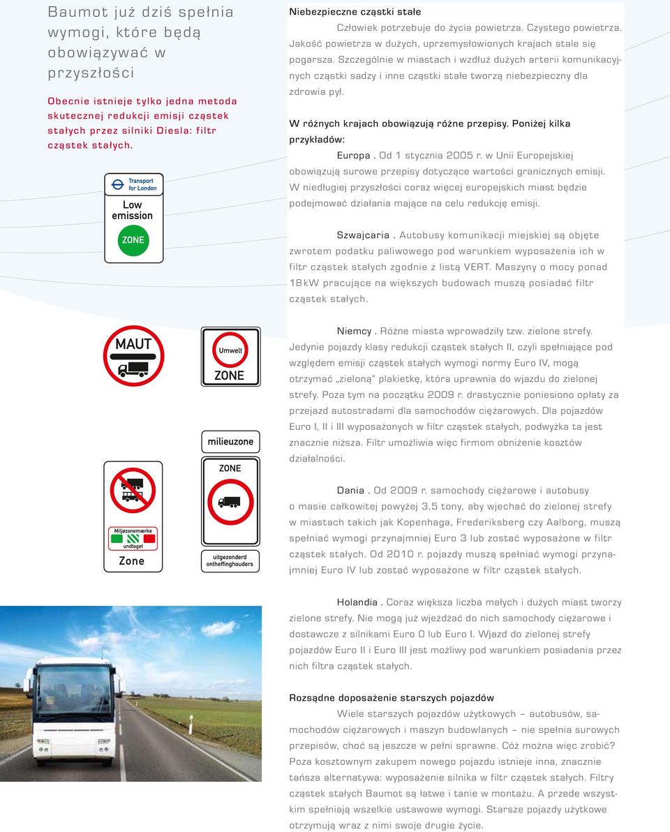 Szczególnie w miastach i wzdłuż dużych arterii komunikacyjnych cząstki sadzy i inne cząstki stałe tworzą niebezpieczny dla zdrowia pył. W różnych krajach obowiązują różne przepisy.