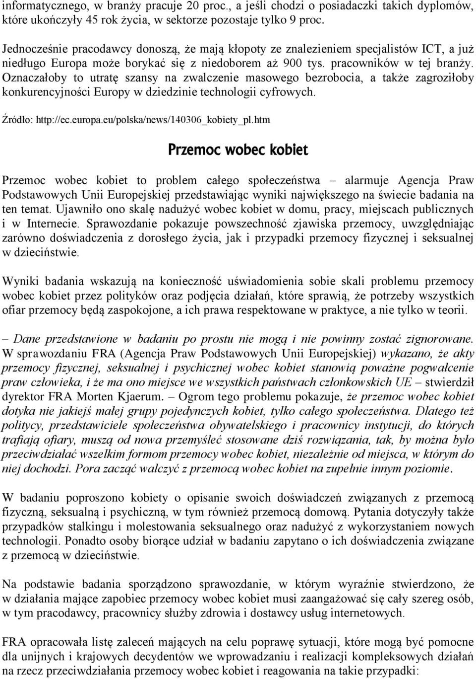 Oznaczałoby to utratę szansy na zwalczenie masowego bezrobocia, a także zagroziłoby konkurencyjności Europy w dziedzinie technologii cyfrowych. Źródło: http://ec.europa.