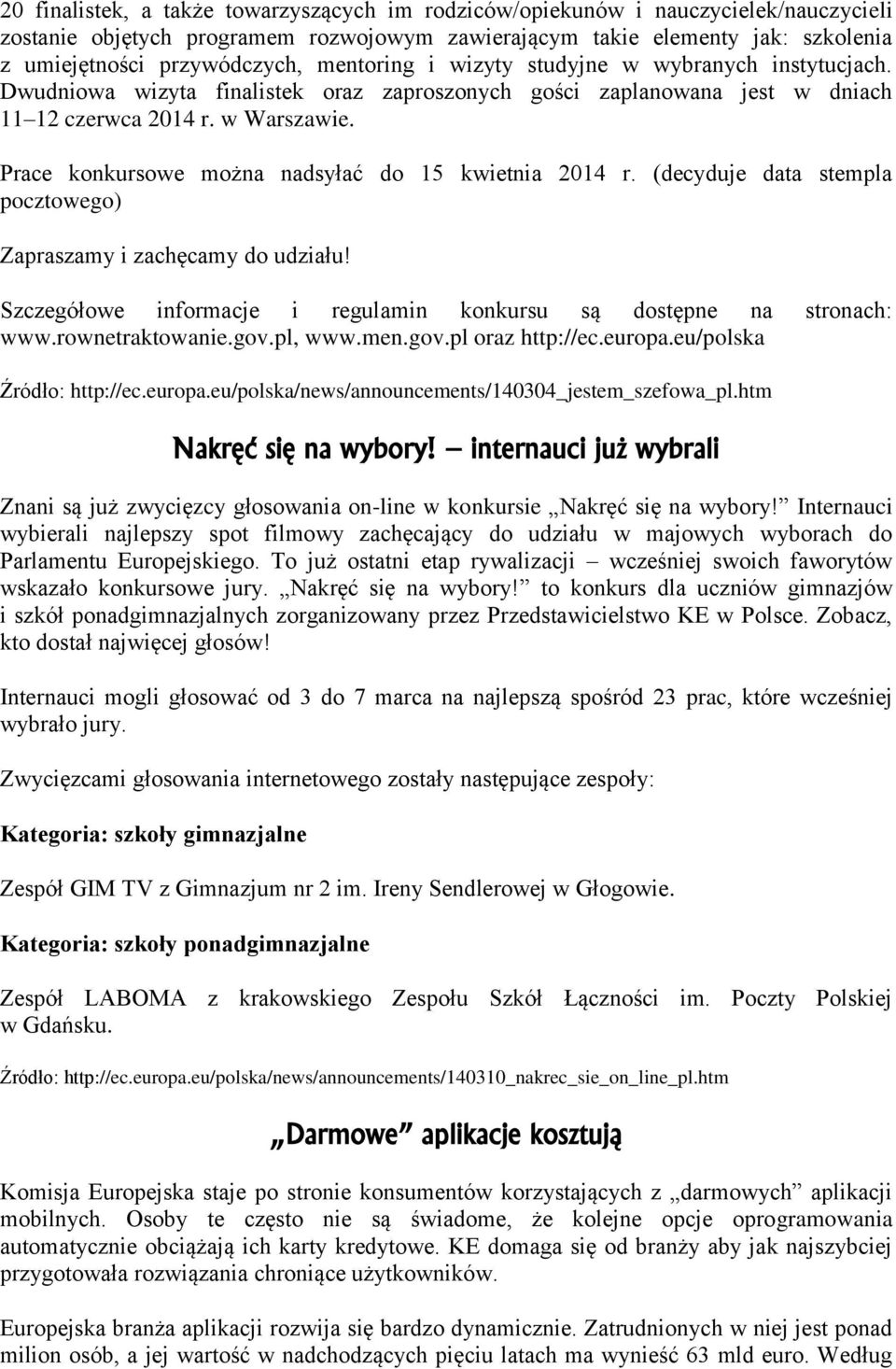 Prace konkursowe można nadsyłać do 15 kwietnia 2014 r. (decyduje data stempla pocztowego) Zapraszamy i zachęcamy do udziału! Szczegółowe informacje i regulamin konkursu są dostępne na stronach: www.