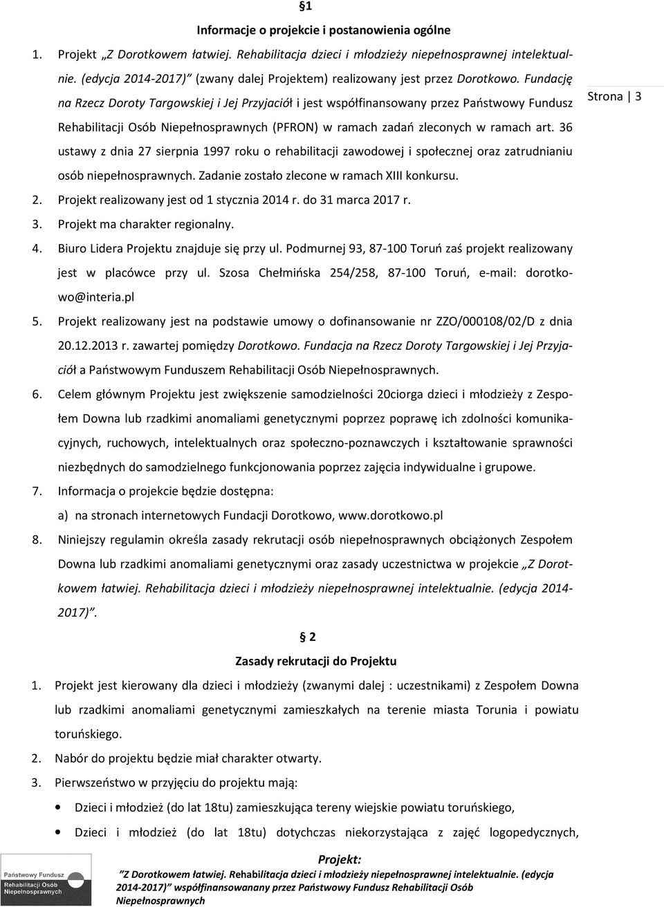 Fundację na Rzecz Doroty Targowskiej i Jej Przyjaciół i jest współfinansowany przez Państwowy Fundusz Rehabilitacji Osób (PFRON) w ramach zadań zleconych w ramach art.