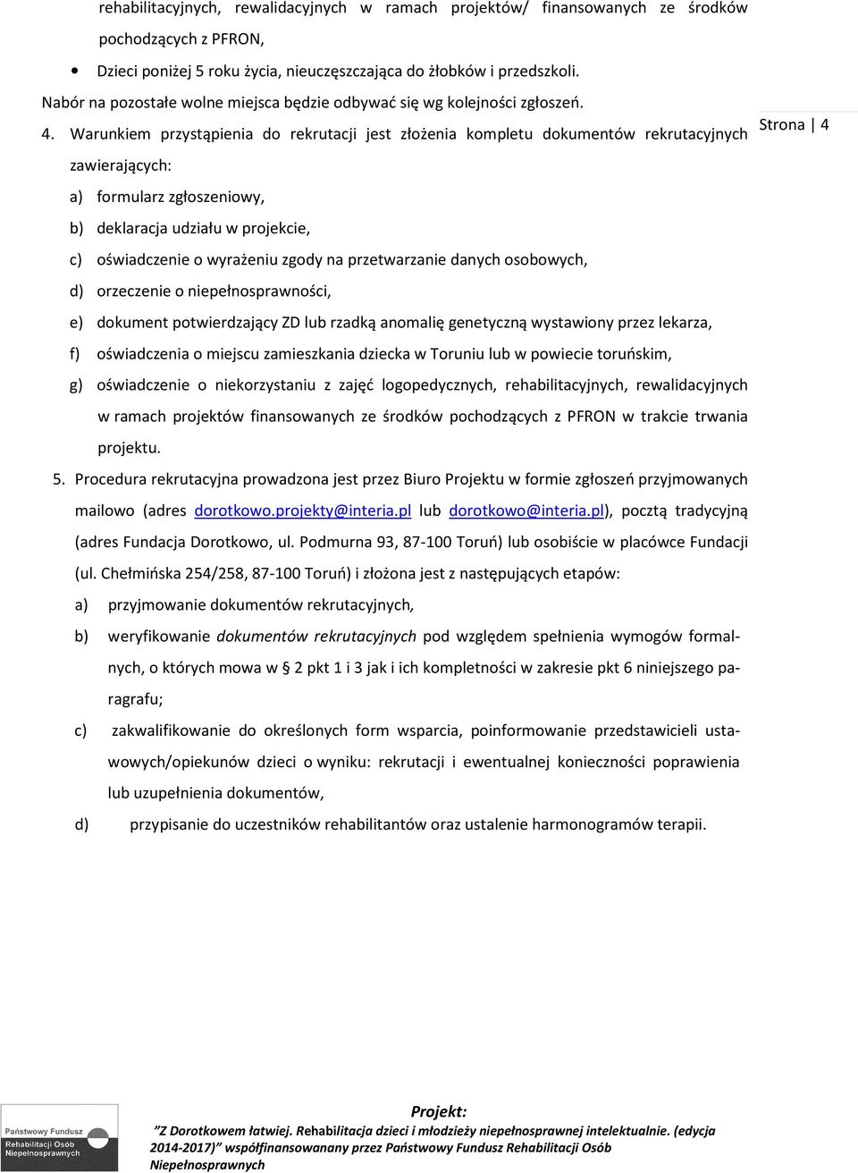 Warunkiem przystąpienia do rekrutacji jest złożenia kompletu dokumentów rekrutacyjnych zawierających: a) formularz zgłoszeniowy, b) deklaracja udziału w projekcie, c) oświadczenie o wyrażeniu zgody