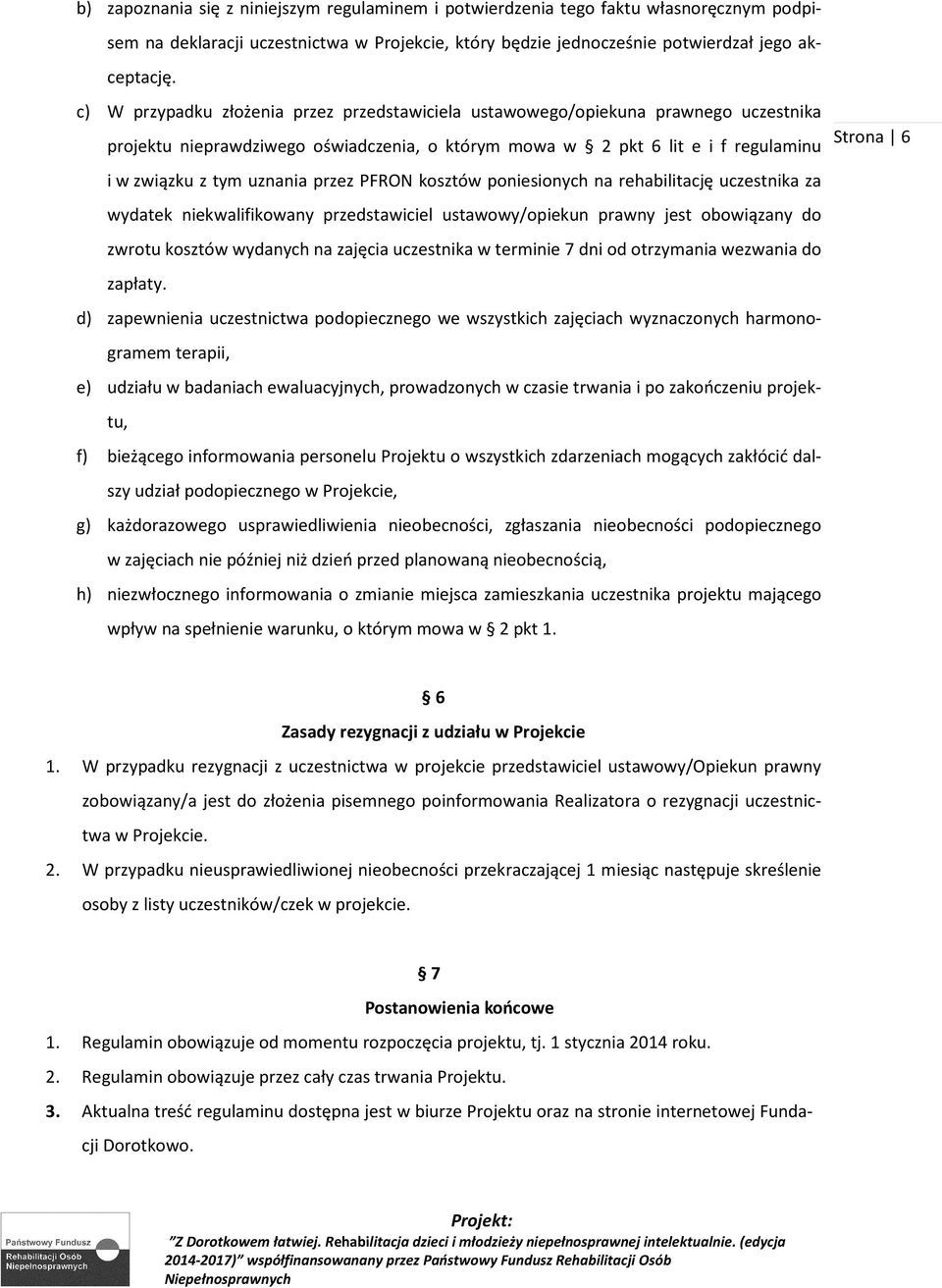 przez PFRON kosztów poniesionych na rehabilitację uczestnika za wydatek niekwalifikowany przedstawiciel ustawowy/opiekun prawny jest obowiązany do zwrotu kosztów wydanych na zajęcia uczestnika w