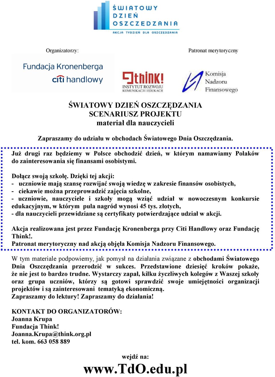 Dzięki tej akcji: - uczniowie mają szansę rozwijać swoją wiedzę w zakresie finansów osobistych, - ciekawie można przeprowadzić zajęcia szkolne, - uczniowie, nauczyciele i szkoły mogą wziąć udział w