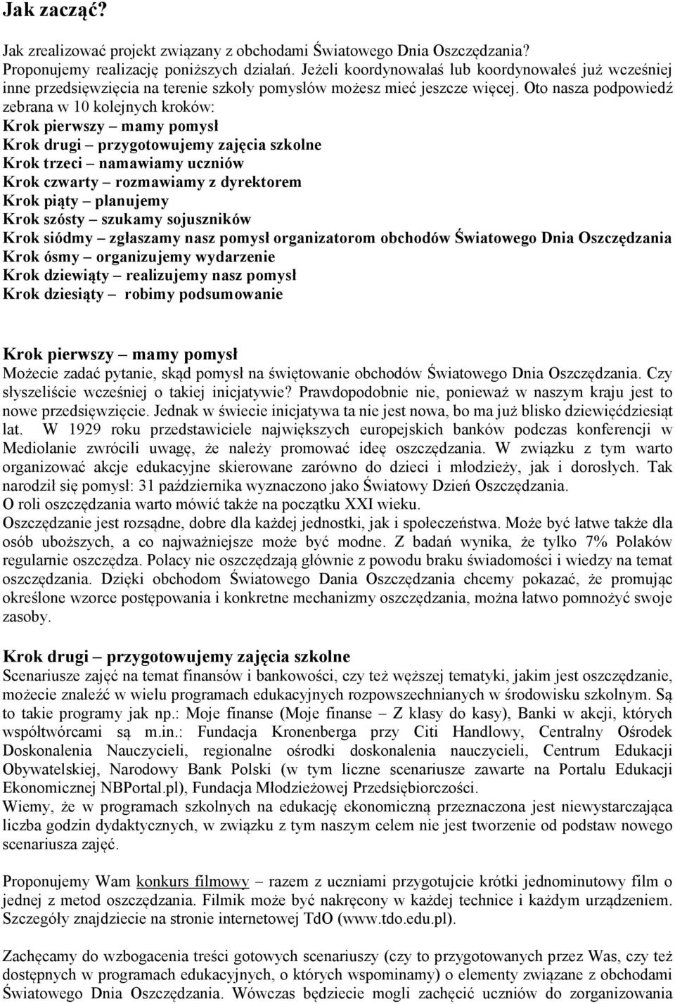 Oto nasza podpowiedź zebrana w 10 kolejnych kroków: Krok pierwszy mamy pomysł Krok drugi przygotowujemy zajęcia szkolne Krok trzeci namawiamy Krok czwarty rozmawiamy z dyrektorem Krok piąty planujemy