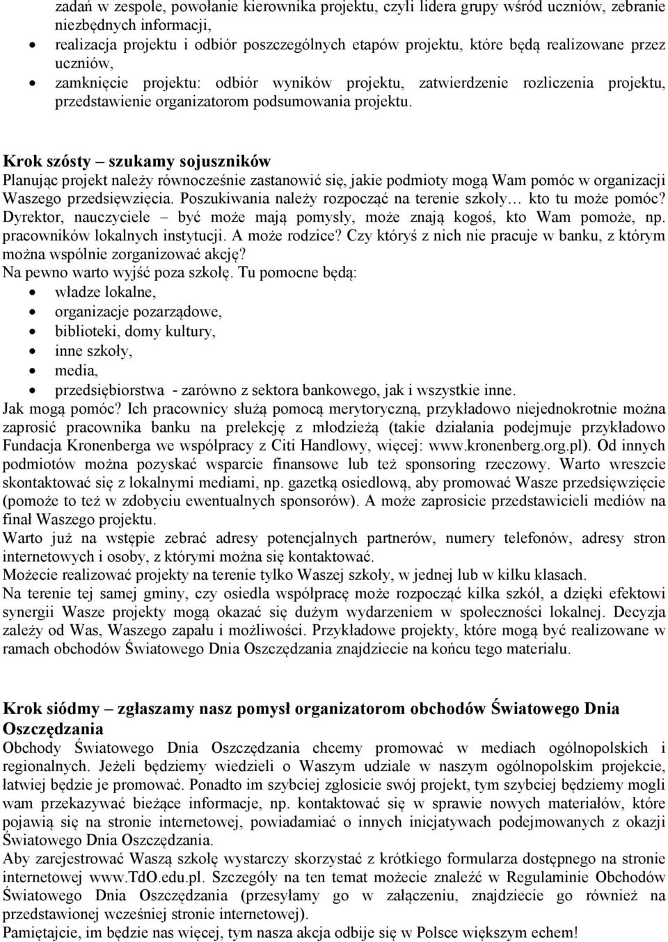 Krok szósty szukamy sojuszników Planując projekt należy równocześnie zastanowić się, jakie podmioty mogą Wam pomóc w organizacji Waszego przedsięwzięcia.