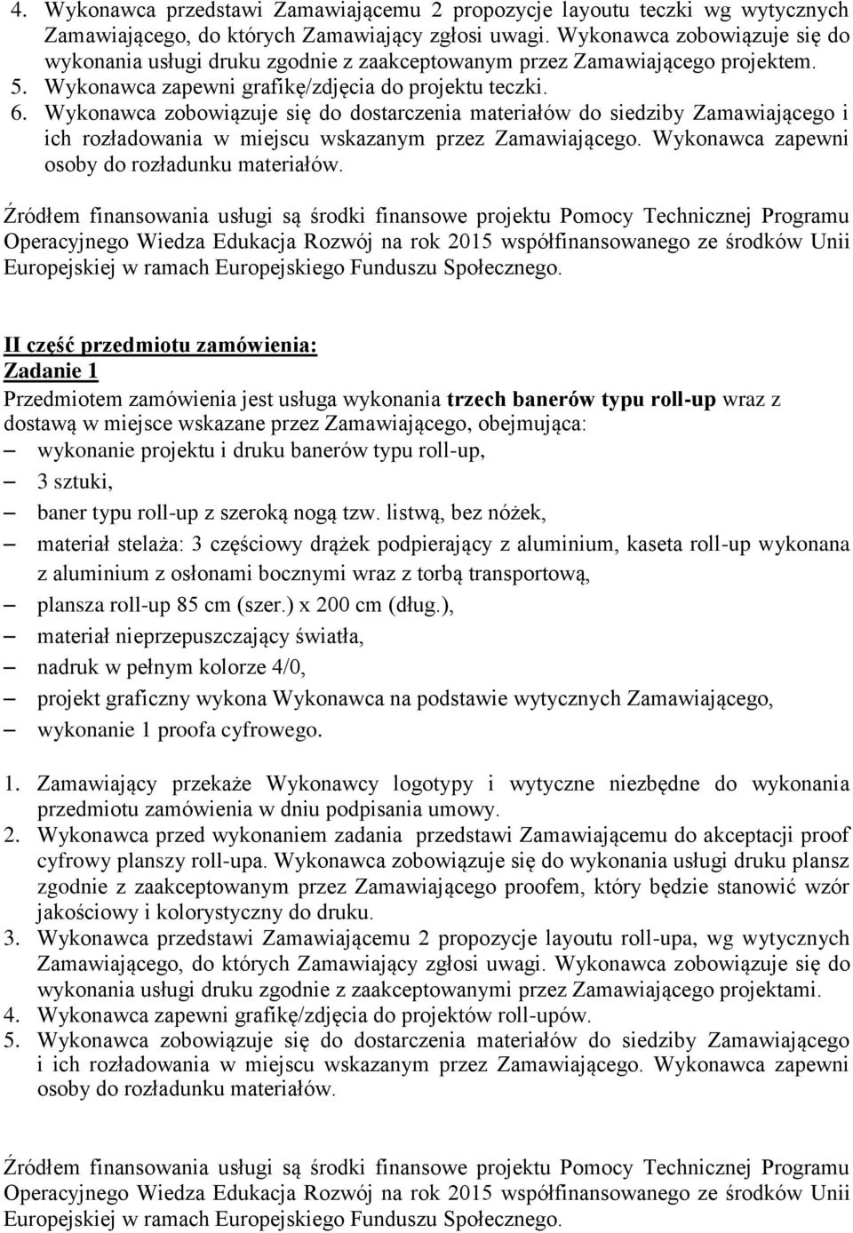 Wykonawca zapewni Źródłem finansowania usługi są środki finansowe projektu Pomocy Technicznej Programu Operacyjnego Wiedza Edukacja Rozwój na rok 2015 współfinansowanego ze środków Unii Europejskiej