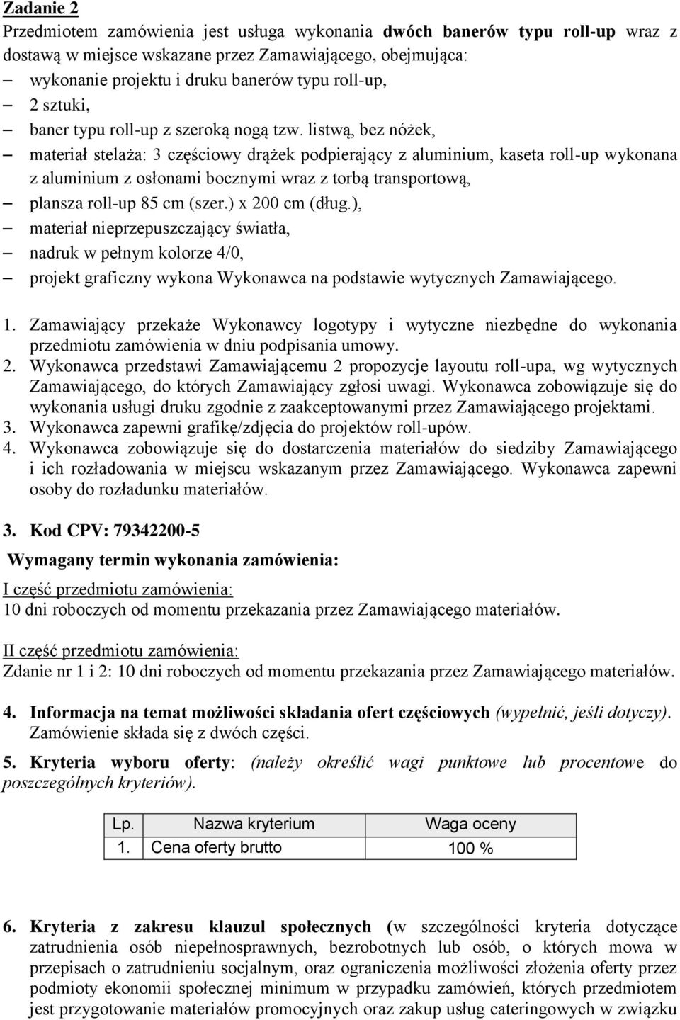 listwą, bez nóżek, materiał stelaża: 3 częściowy drążek podpierający z aluminium, kaseta roll-up wykonana z aluminium z osłonami bocznymi wraz z torbą transportową, plansza roll-up 85 cm (szer.