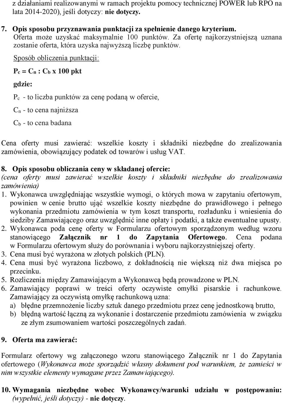 Sposób obliczenia punktacji: Pc = Cn : Cb x 100 pkt gdzie: Pc - to liczba punktów za cenę podaną w ofercie, Cn - to cena najniższa Cb - to cena badana Cena oferty musi zawierać: wszelkie koszty i