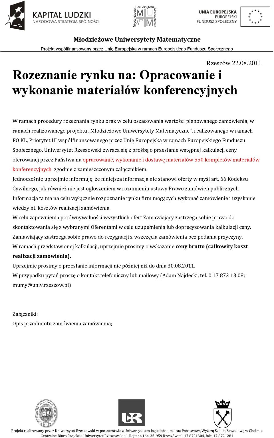 projektu Młodzieżowe Uniwersytety Matematyczne, realizowanego w ramach PO KL, Priorytet III współfinansowanego przez Unię Europejską w ramach Europejskiego Funduszu Społecznego, Uniwersytet