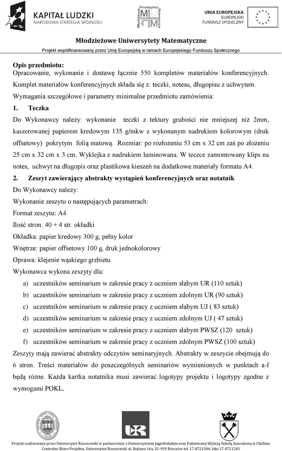 Teczka Do Wykonawcy należy: wykonanie teczki z tektury grubości nie mniejszej niż 2mm, kaszerowanej papierem kredowym 135 g/mkw z wykonanym nadrukiem kolorowym (druk offsetowy) pokrytym folią matową.