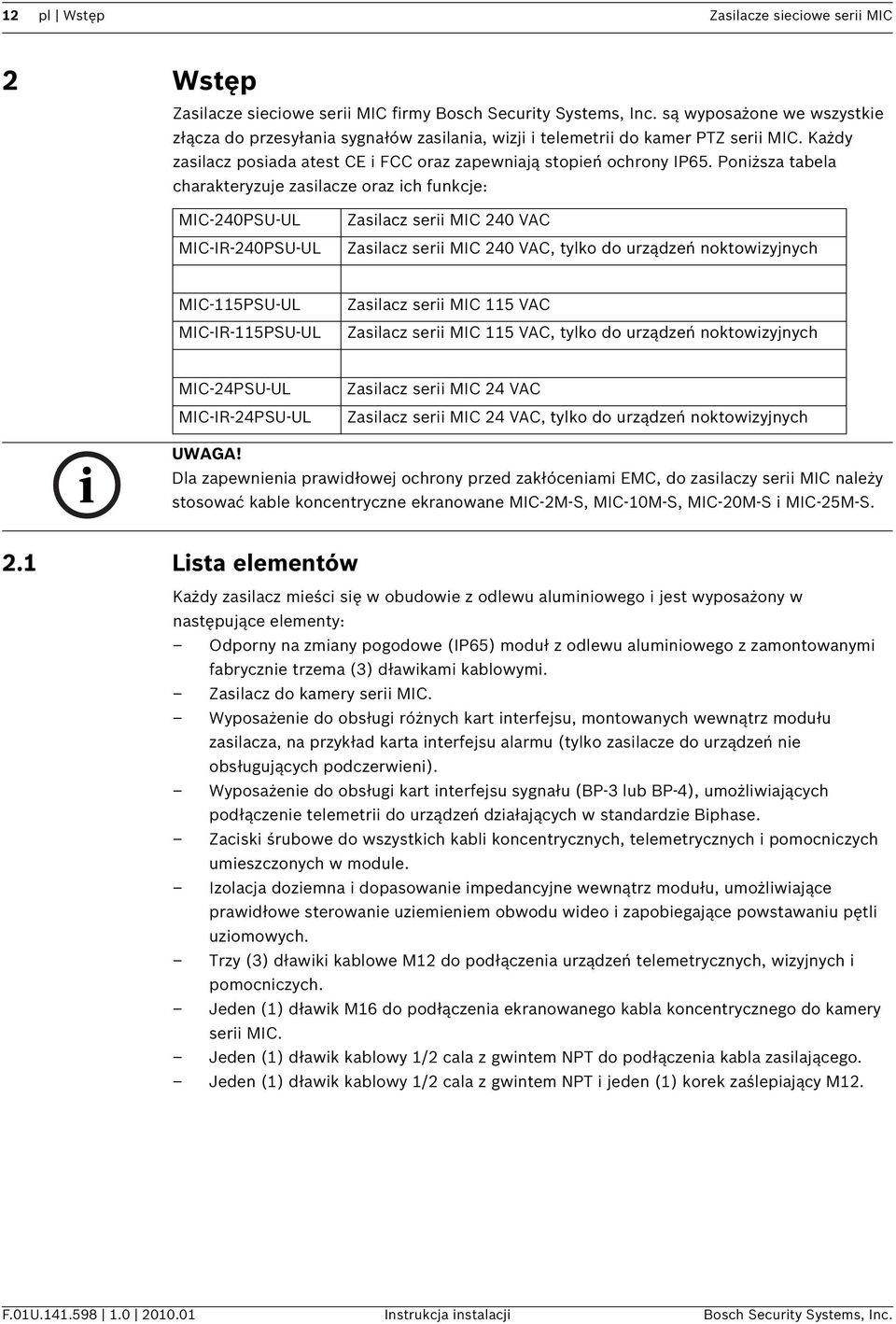 Poniższa tabela charakteryzuje zasilacze oraz ich funkcje: MIC-240PSU-UL MIC-IR-240PSU-UL Zasilacz serii MIC 240 VAC Zasilacz serii MIC 240 VAC, tylko do urządzeń noktowizyjnych MIC-115PSU-UL