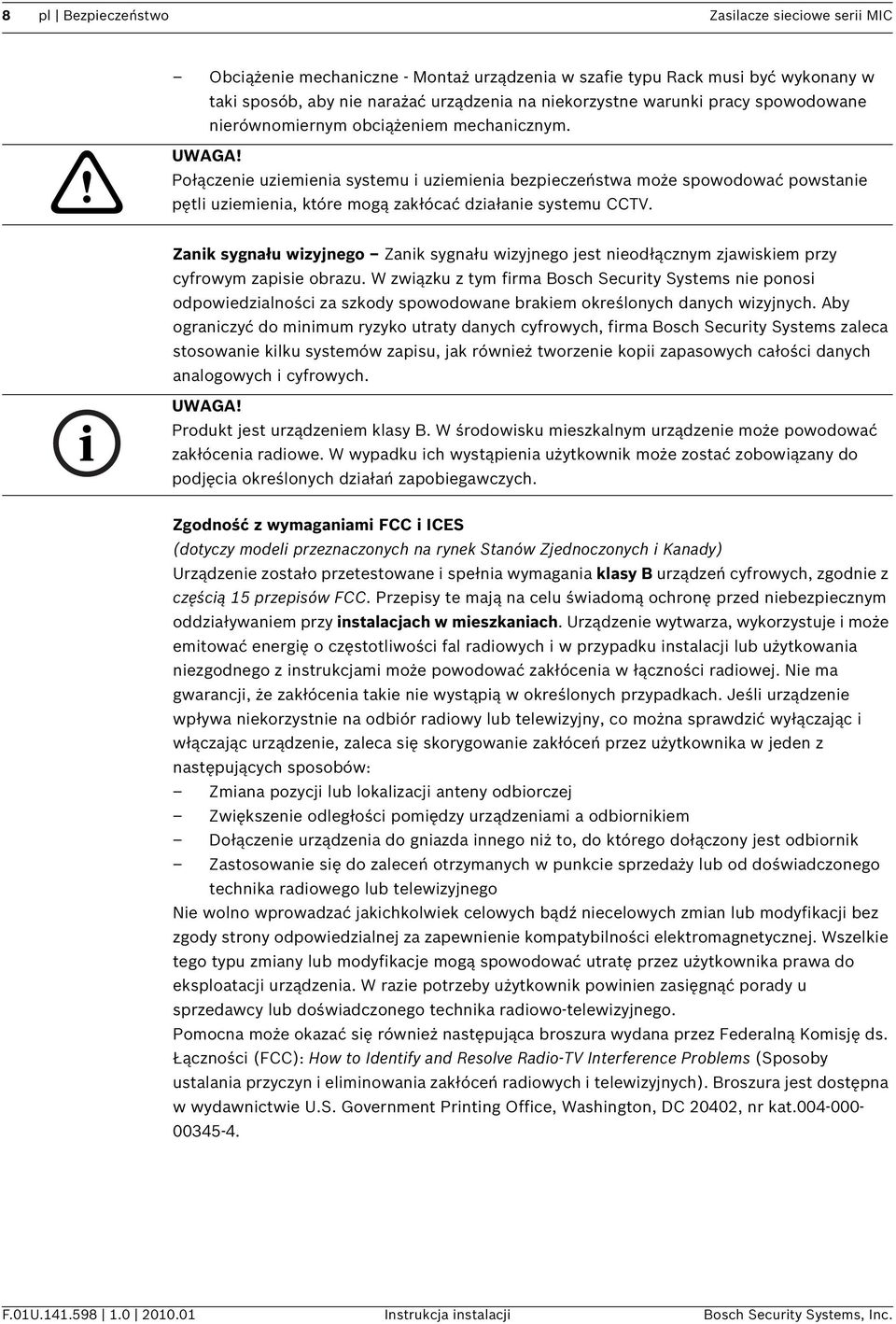 Połączenie uziemienia systemu i uziemienia bezpieczeństwa może spowodować powstanie pętli uziemienia, które mogą zakłócać działanie systemu CCTV.