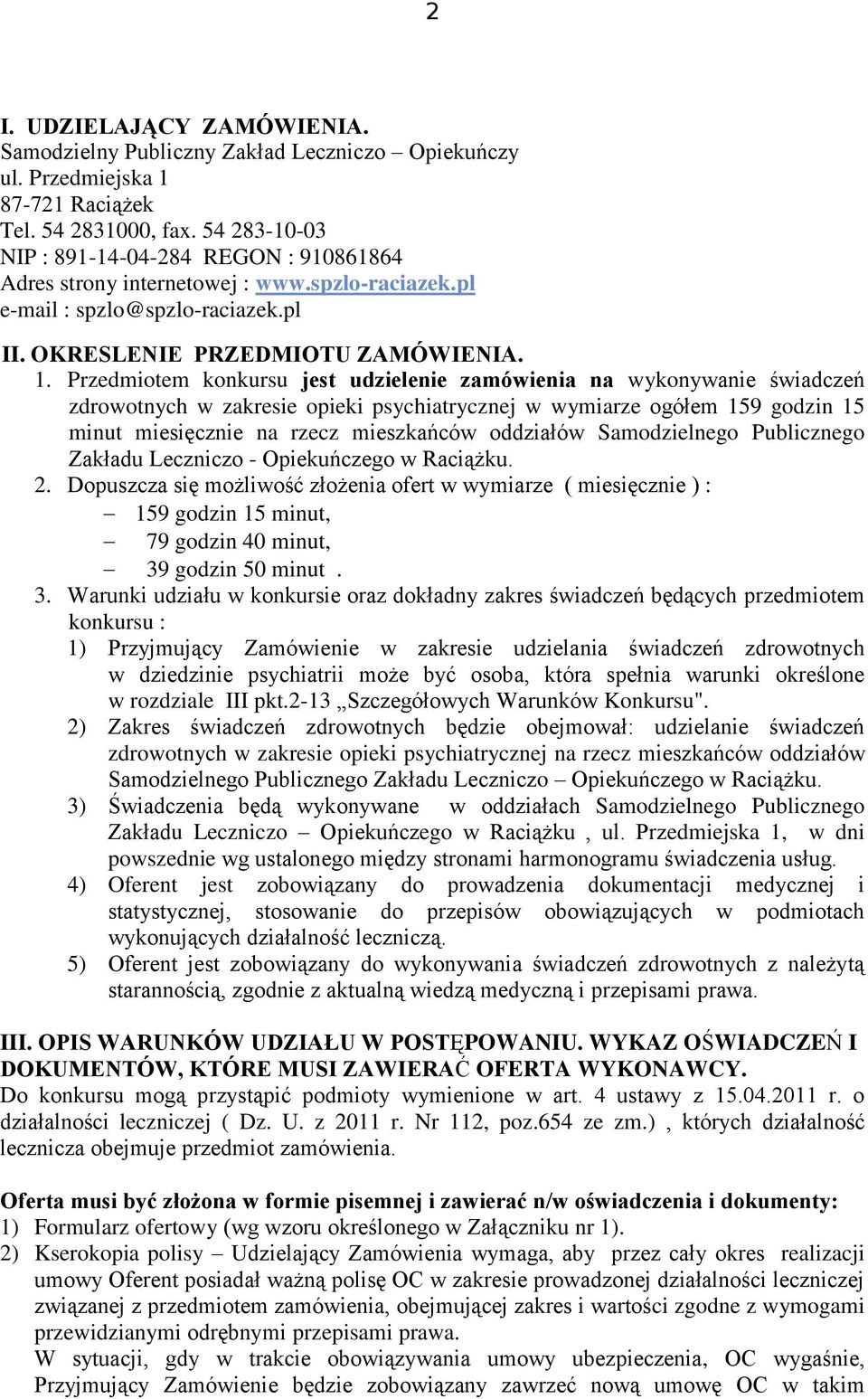 Przedmiotem konkursu jest udzielenie zamówienia na wykonywanie świadczeń zdrowotnych w zakresie opieki psychiatrycznej w wymiarze ogółem 159 godzin 15 minut miesięcznie na rzecz mieszkańców oddziałów