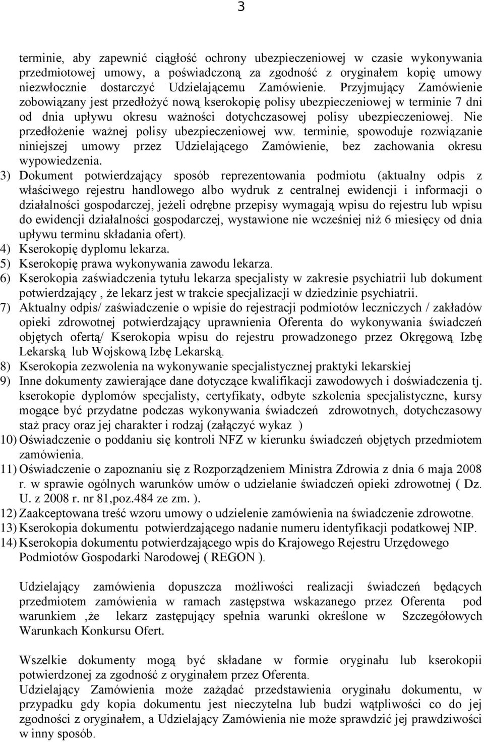 Nie przedłożenie ważnej polisy ubezpieczeniowej ww. terminie, spowoduje rozwiązanie niniejszej umowy przez Udzielającego Zamówienie, bez zachowania okresu wypowiedzenia.