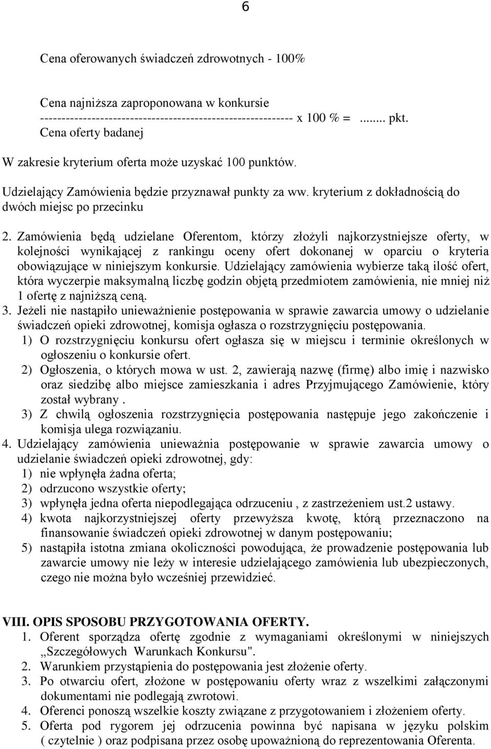 Zamówienia będą udzielane Oferentom, którzy złożyli najkorzystniejsze oferty, w kolejności wynikającej z rankingu oceny ofert dokonanej w oparciu o kryteria obowiązujące w niniejszym konkursie.