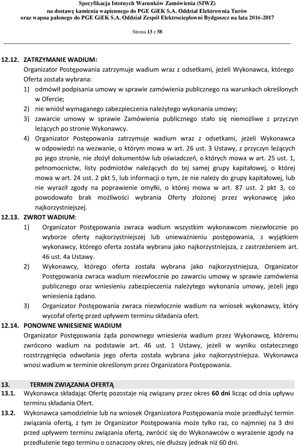 warunkach określonych w Ofercie; 2) nie wniósł wymaganego zabezpieczenia należytego wykonania umowy; 3) zawarcie umowy w sprawie Zamówienia publicznego stało się niemożliwe z przyczyn leżących po