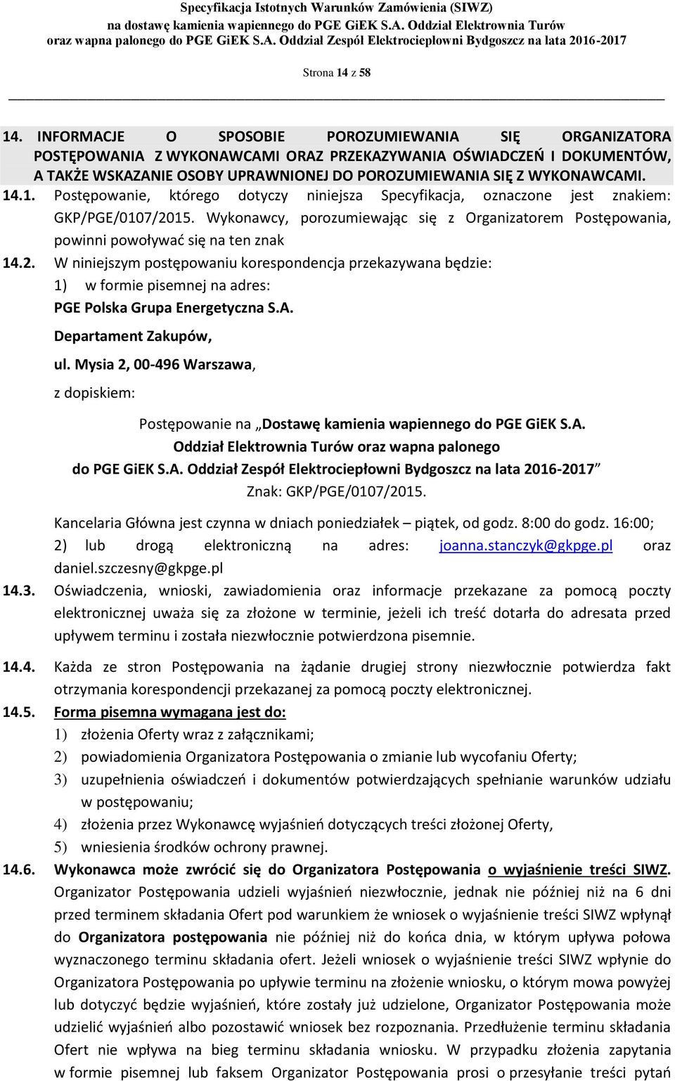 14.1. Postępowanie, którego dotyczy niniejsza Specyfikacja, oznaczone jest znakiem: GKP/PGE/0107/2015. Wykonawcy, porozumiewając się z Organizatorem Postępowania, powinni powoływać się na ten znak 14.