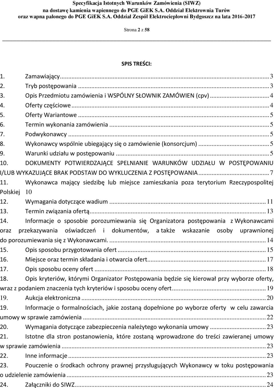 DOKUMENTY POTWIERDZAJĄCE SPELNIANIE WARUNKÓW UDZIAŁU W POSTĘPOWANIU I/LUB WYKAZUJĄCE BRAK PODSTAW DO WYKLUCZENIA Z POSTĘPOWANIA... 7 11.