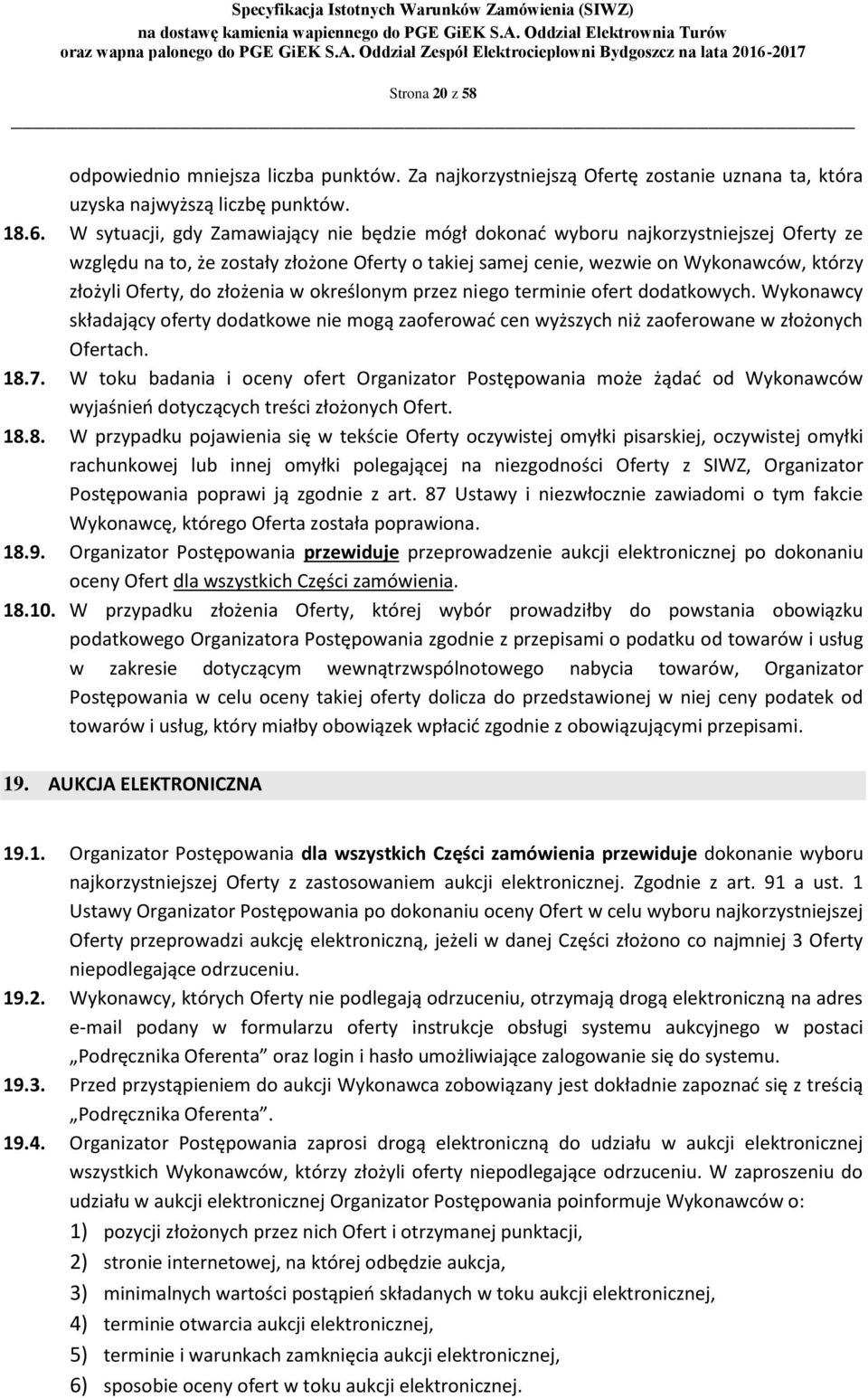 złożenia w określonym przez niego terminie ofert dodatkowych. Wykonawcy składający oferty dodatkowe nie mogą zaoferować cen wyższych niż zaoferowane w złożonych Ofertach. 18.7.