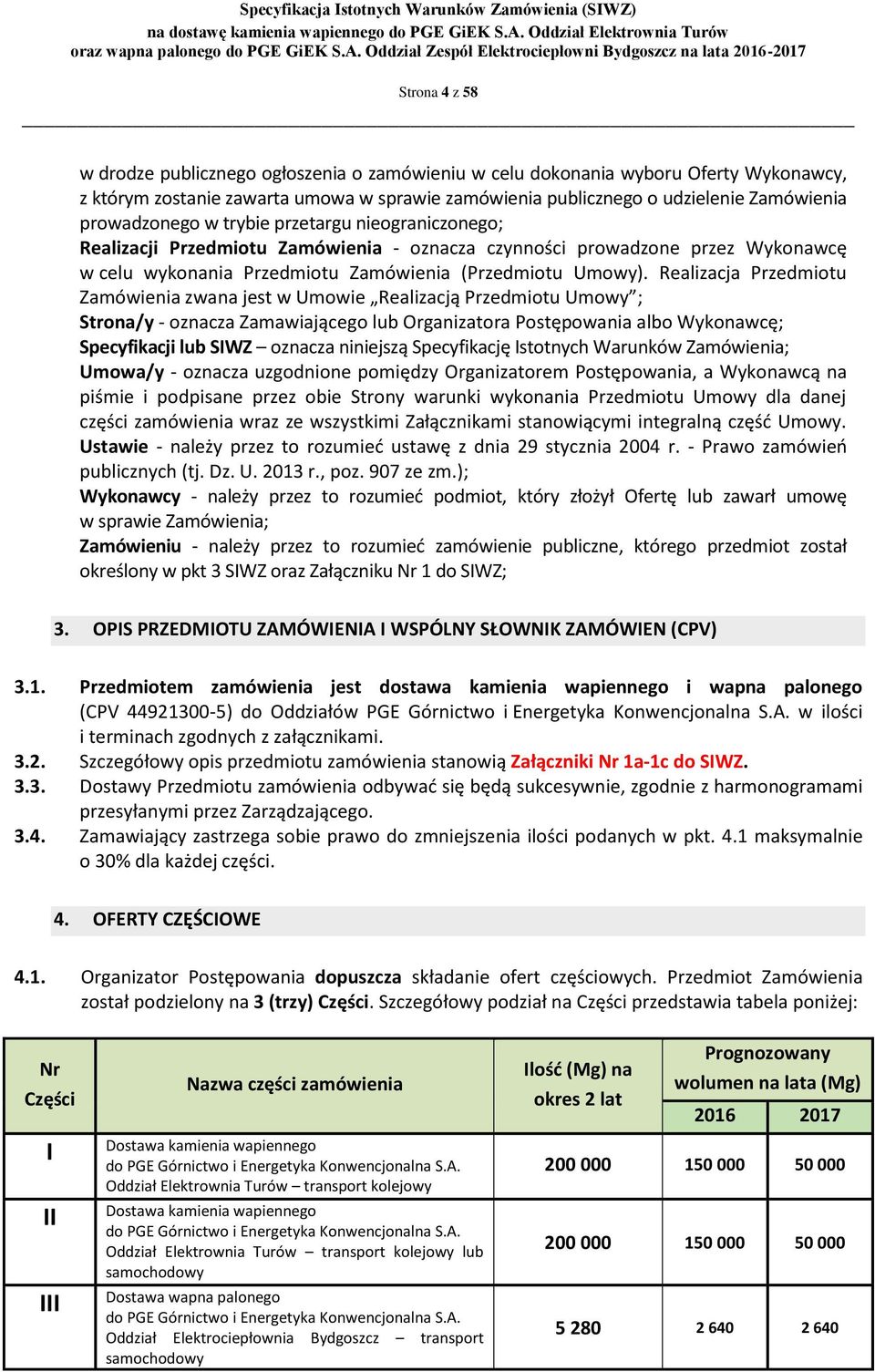 Realizacja Przedmiotu Zamówienia zwana jest w Umowie Realizacją Przedmiotu Umowy ; Strona/y - oznacza Zamawiającego lub Organizatora Postępowania albo Wykonawcę; Specyfikacji lub SIWZ oznacza