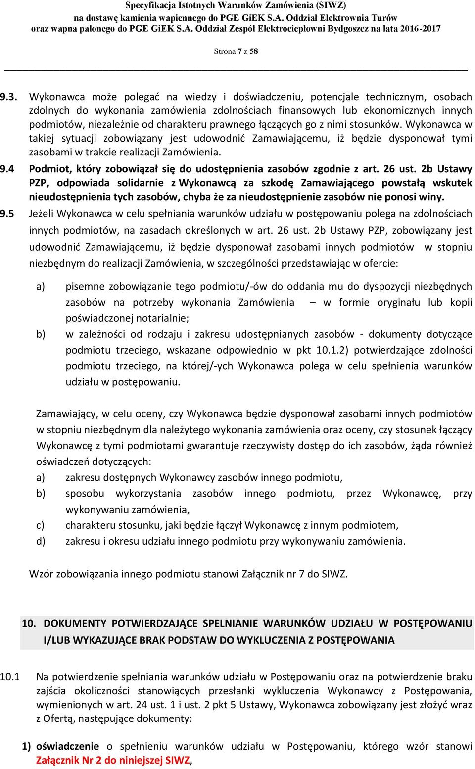 charakteru prawnego łączących go z nimi stosunków. Wykonawca w takiej sytuacji zobowiązany jest udowodnić Zamawiającemu, iż będzie dysponował tymi zasobami w trakcie realizacji Zamówienia. 9.