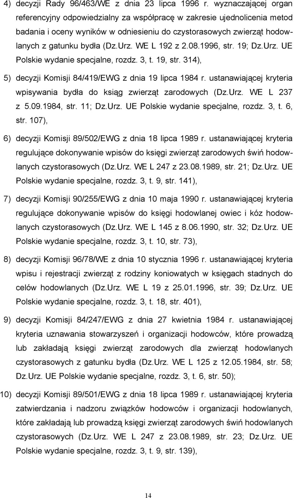 WE L 192 z 2.08.1996, str. 19; Dz.Urz. UE Polskie wydanie specjalne, rozdz. 3, t. 19, str. 314), 5) decyzji Komisji 84/419/EWG z dnia 19 lipca 1984 r.