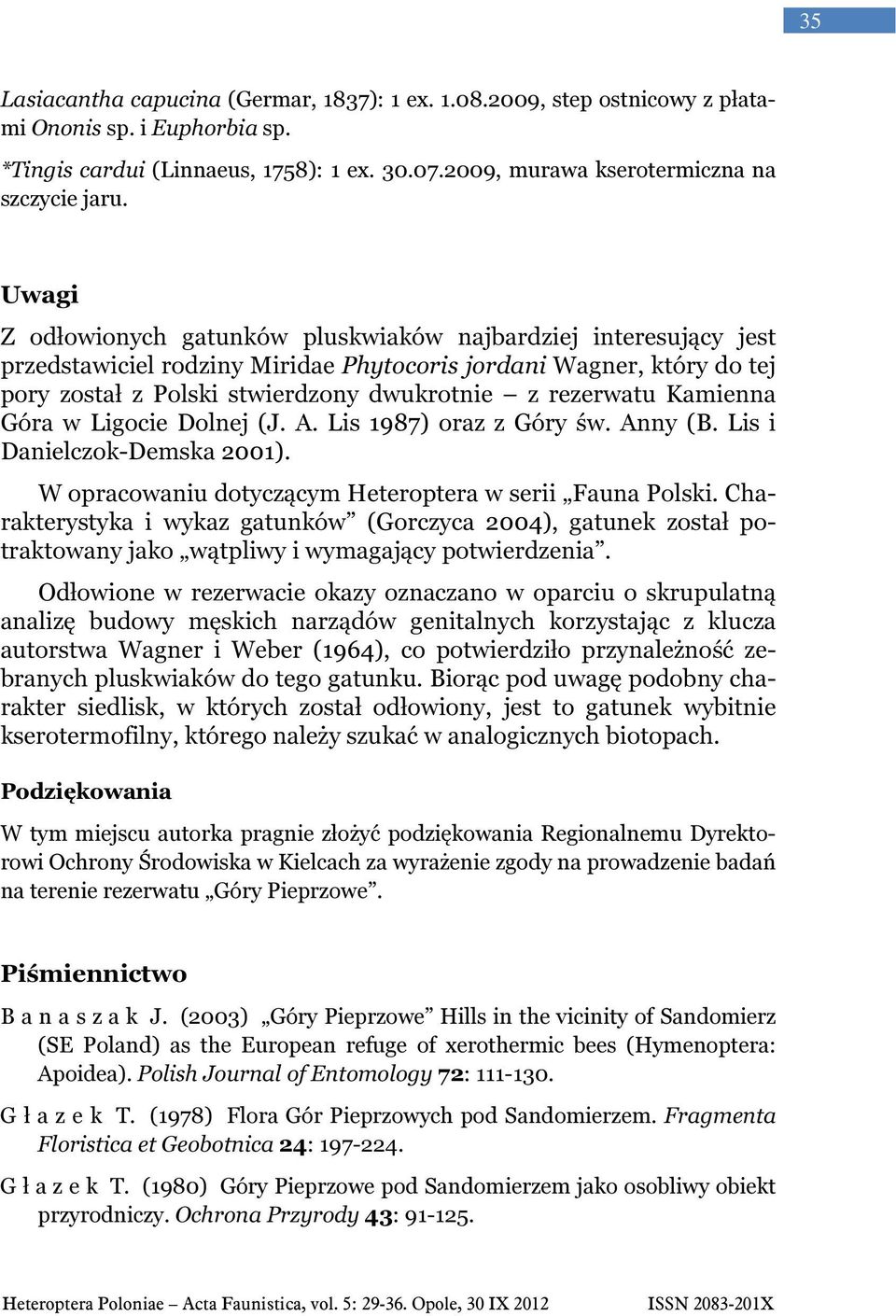 Kamienna Góra w Ligocie Dolnej (J. A. Lis 1987) oraz z Góry św. Anny (B. Lis i Danielczok-Demska 2001). W opracowaniu dotyczącym Heteroptera w serii Fauna Polski.