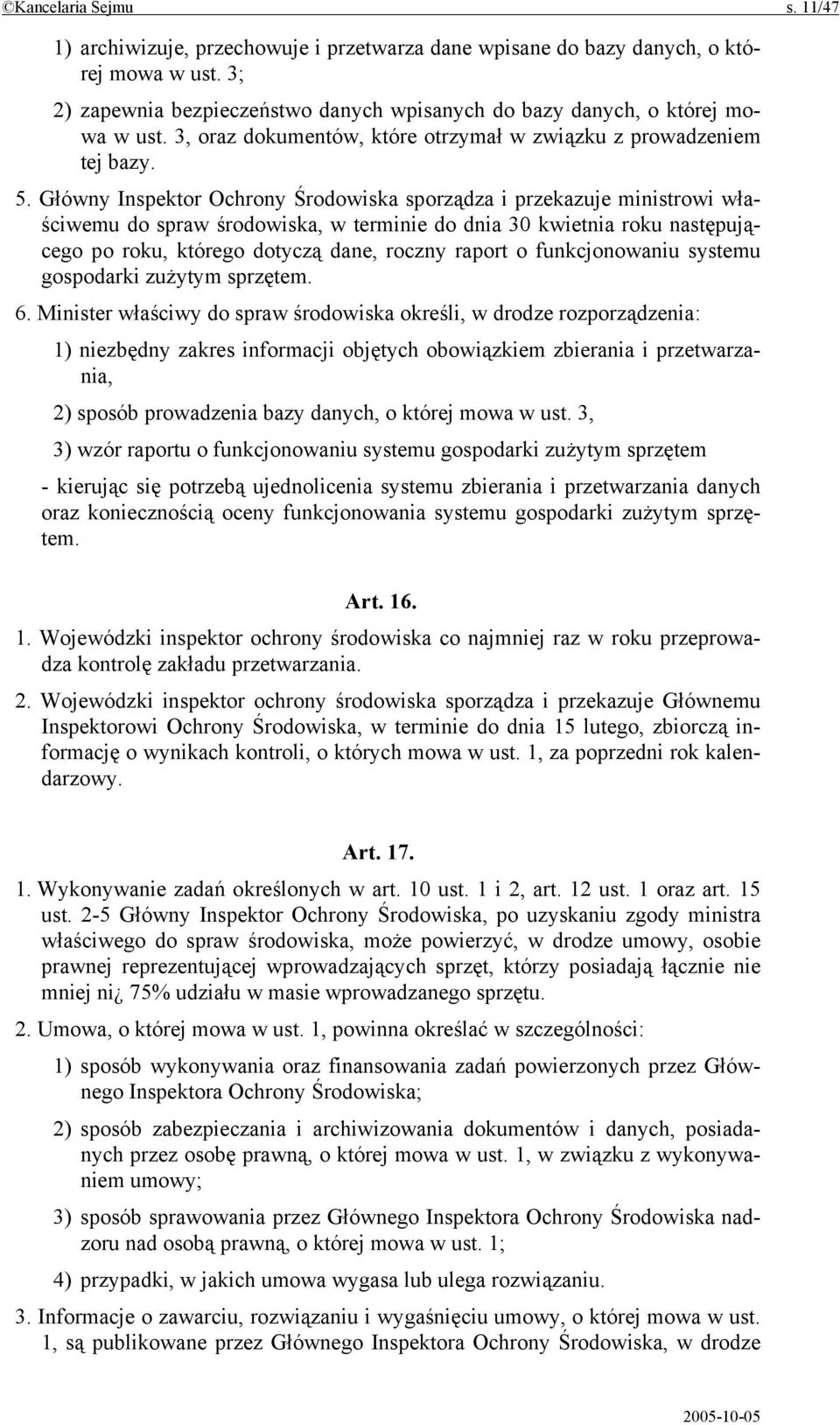 Główny Inspektor Ochrony Środowiska sporządza i przekazuje ministrowi właściwemu do spraw środowiska, w terminie do dnia 30 kwietnia roku następującego po roku, którego dotyczą dane, roczny raport o